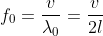 f_{0}=\frac{v}{\lambda _{0}}=\frac{v}{2l}